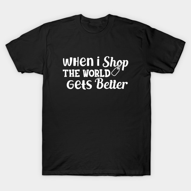 Shopper - When I shop the world gets better T-Shirt by KC Happy Shop